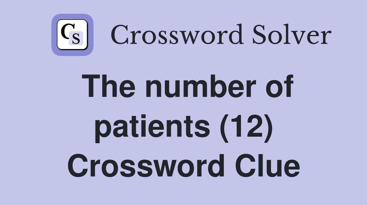 The number of patients (12) Crossword Clue