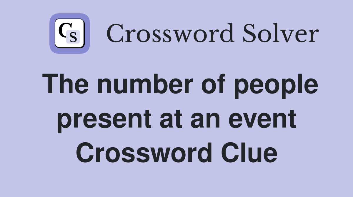 The number of people present at an event Crossword Clue