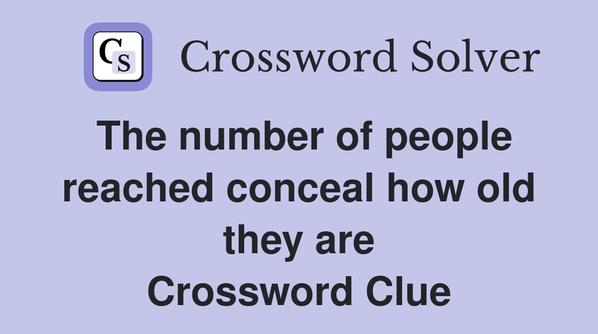The number of people reached conceal how old they are Crossword Clue