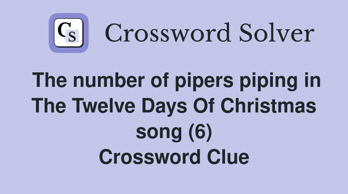 The number of pipers piping in The Twelve Days Of Christmas song (6) Crossword Clue