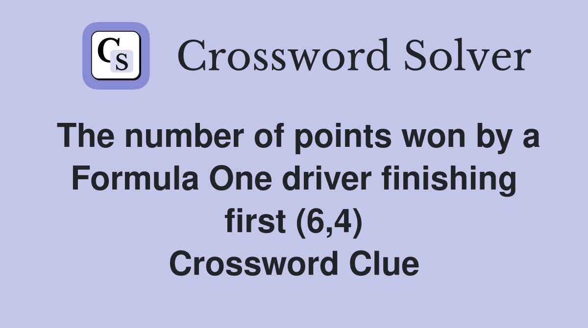 The number of points won by a Formula One driver finishing first (6,4) Crossword Clue