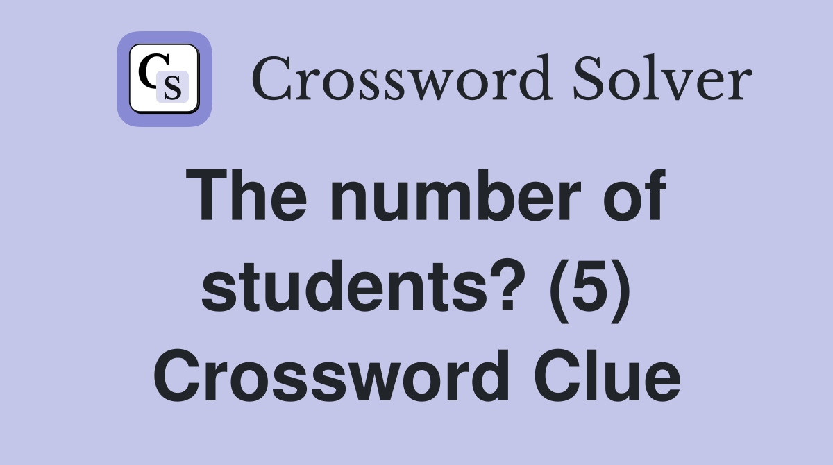 The number of students? (5) Crossword Clue