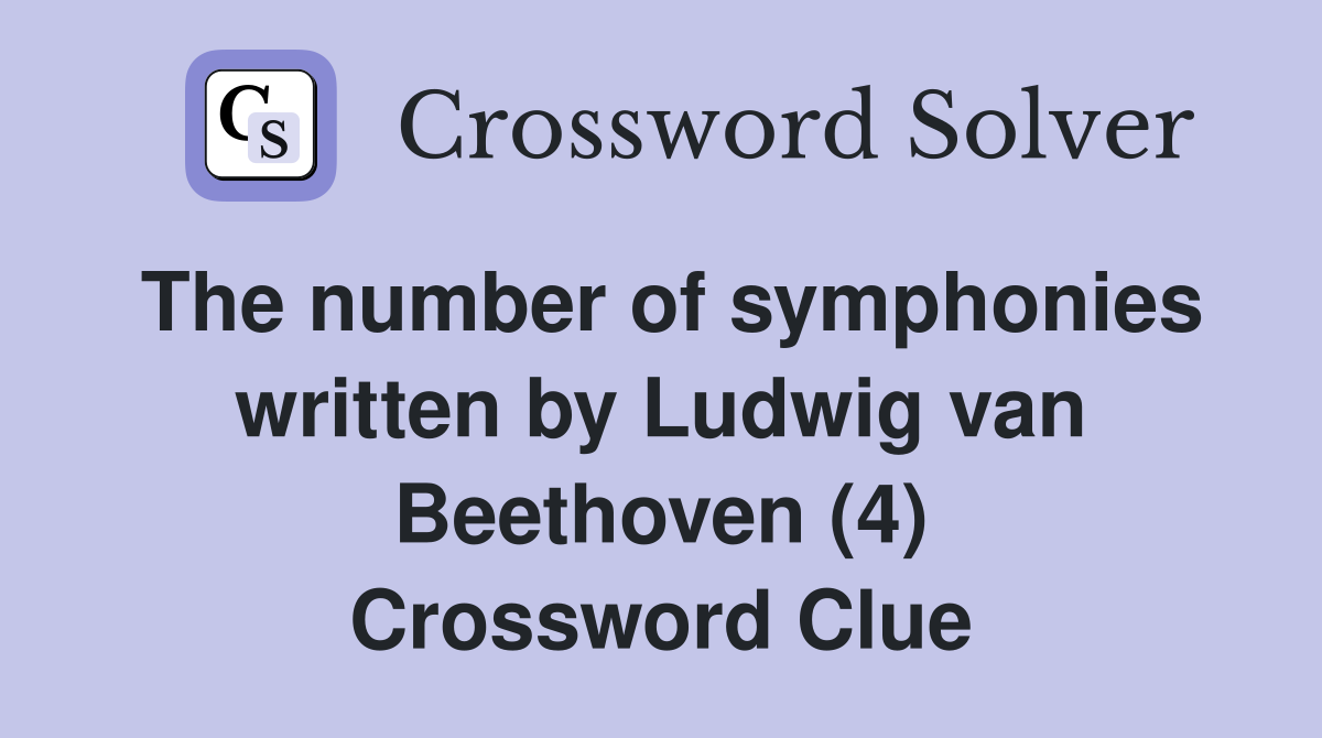 The number of symphonies written by Ludwig van Beethoven (4) Crossword Clue
