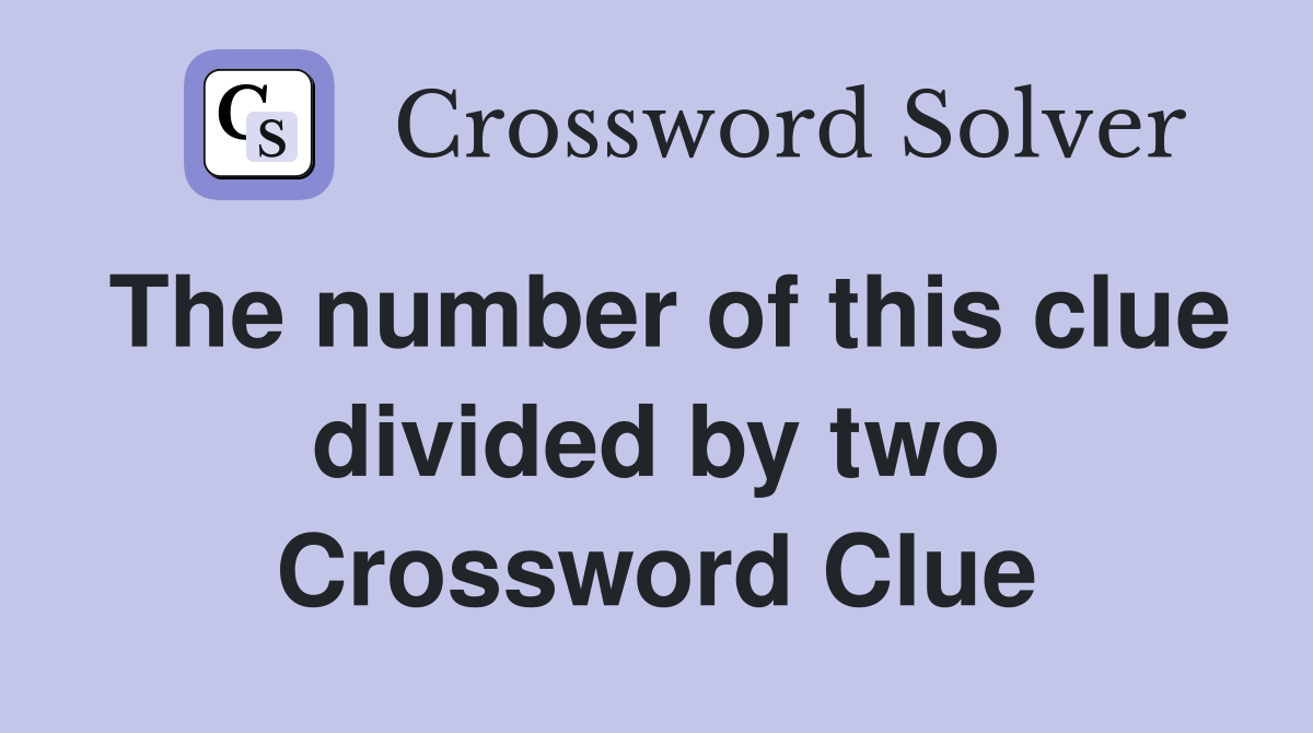 The number of this clue divided by two Crossword Clue