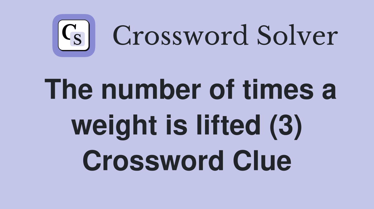 The number of times a weight is lifted (3) Crossword Clue