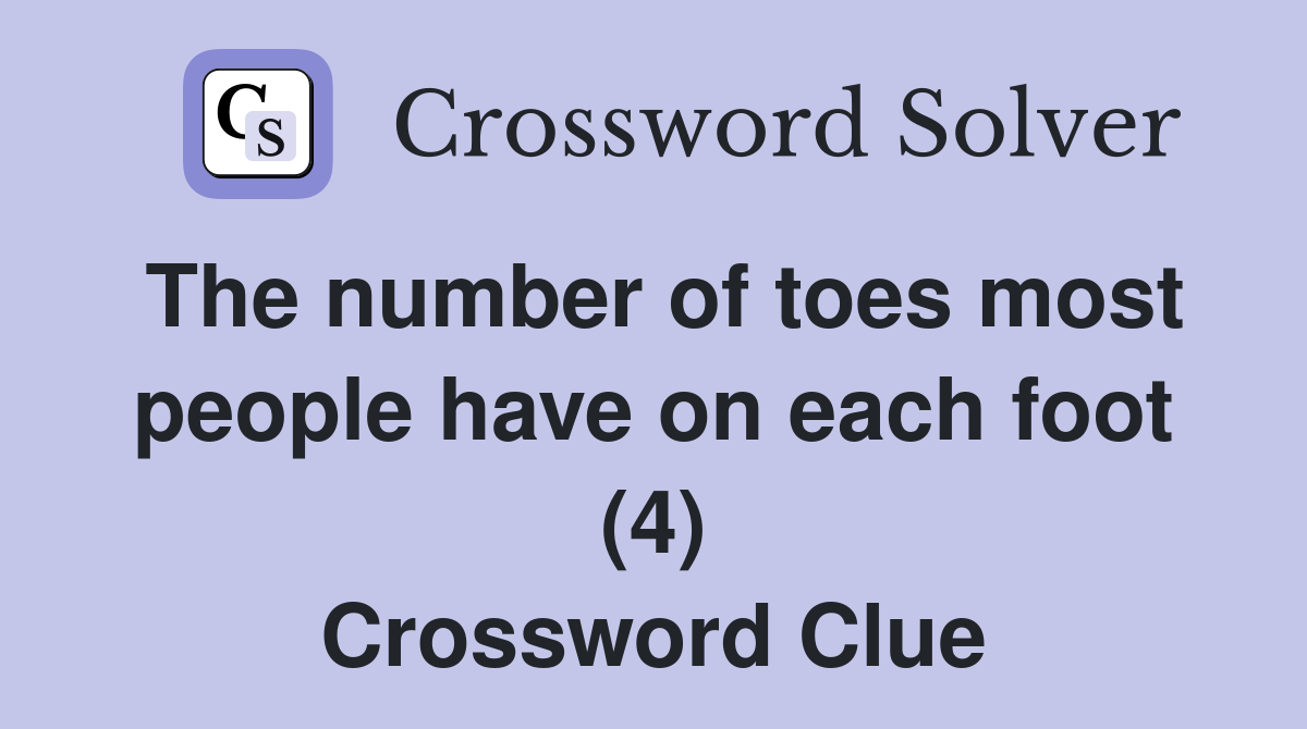 The number of toes most people have on each foot (4) Crossword Clue