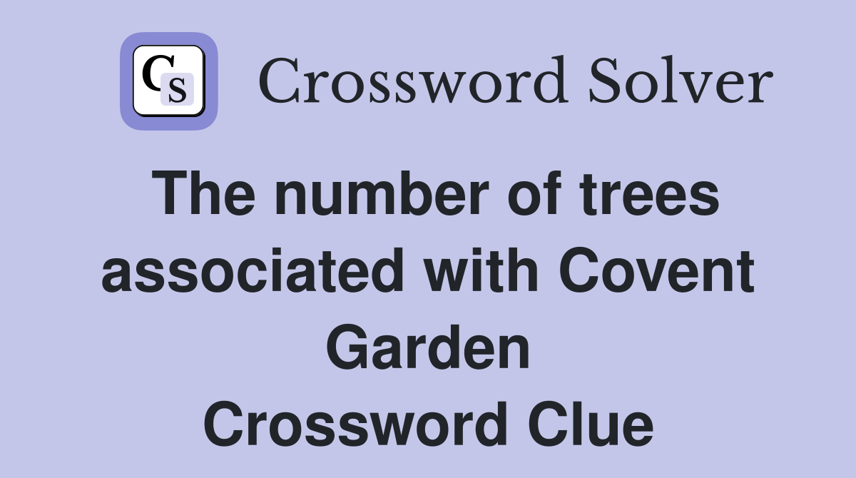 The number of trees associated with Covent Garden Crossword Clue