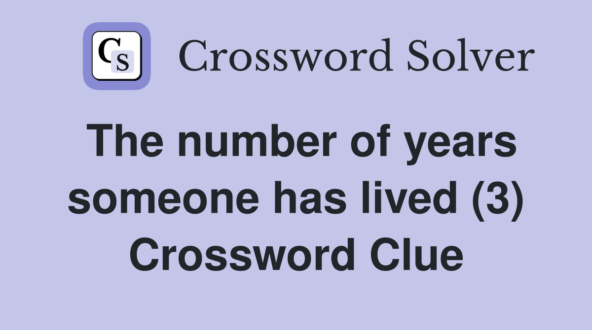 The number of years someone has lived (3) Crossword Clue