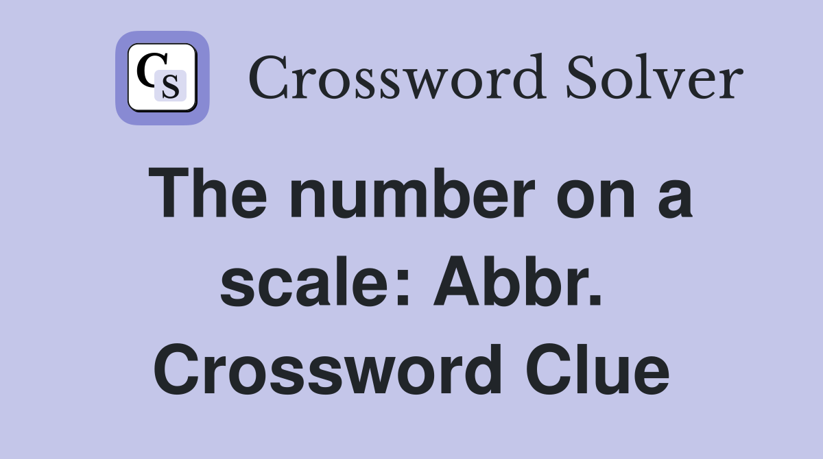 The number on a scale: Abbr. Crossword Clue