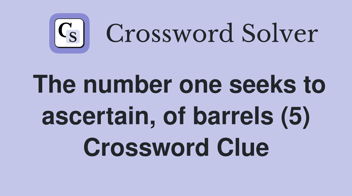 The number one seeks to ascertain, of barrels (5) Crossword Clue