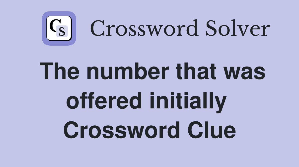 The number that was offered initially  Crossword Clue