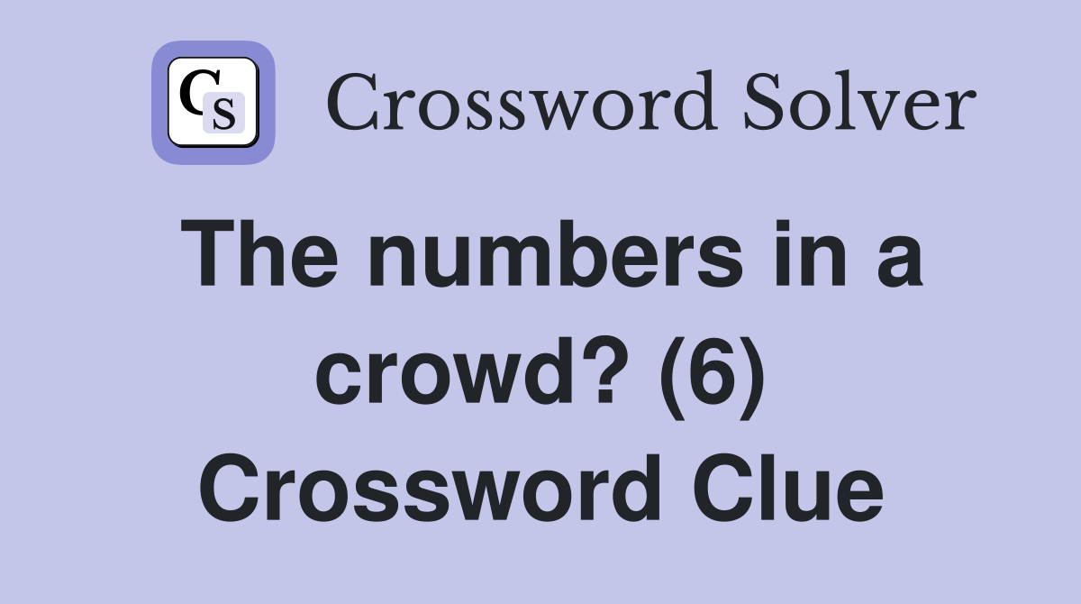 The numbers in a crowd? (6) Crossword Clue