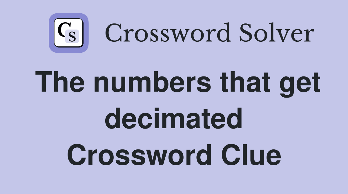 The numbers that get decimated Crossword Clue