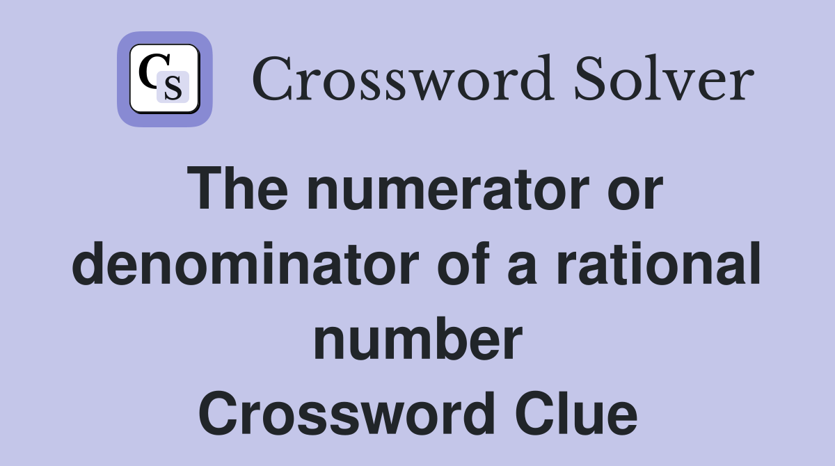 The numerator or denominator of a rational number Crossword Clue