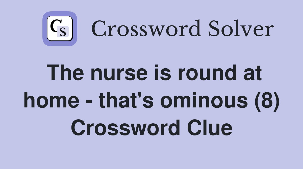 The nurse is round at home - that's ominous (8) Crossword Clue