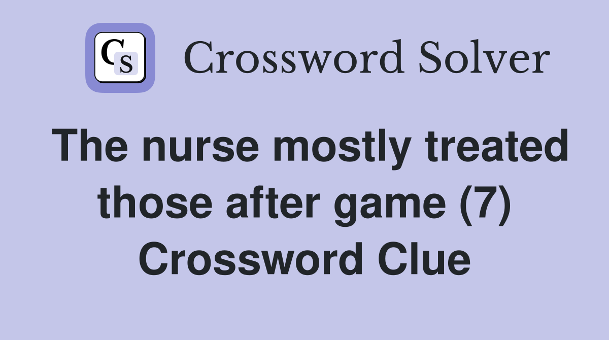 The nurse mostly treated those after game (7) Crossword Clue