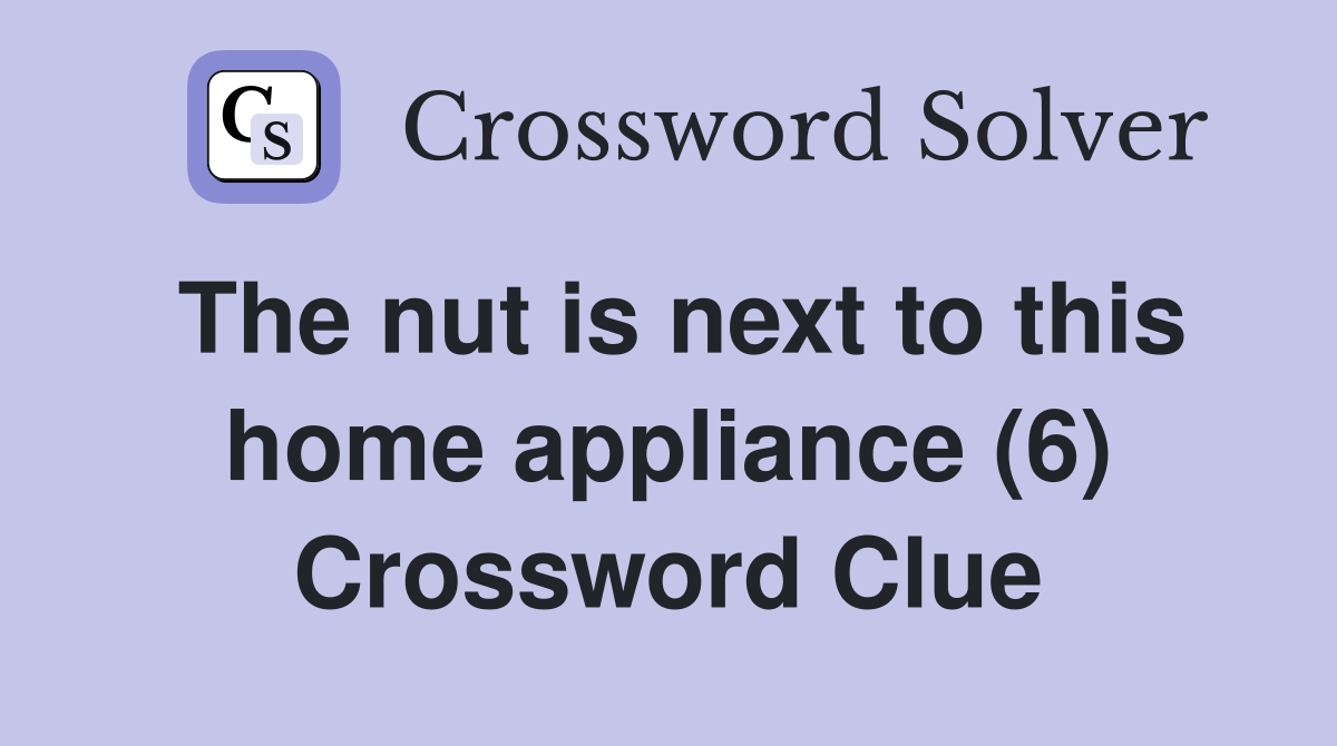 The nut is next to this home appliance (6) Crossword Clue