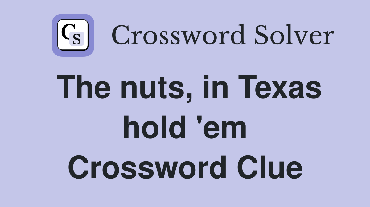The nuts, in Texas hold 'em Crossword Clue