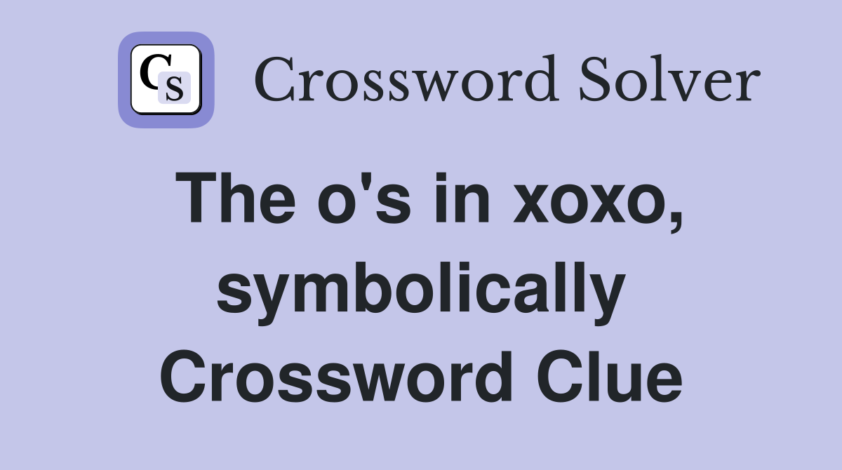 The o's in xoxo, symbolically Crossword Clue