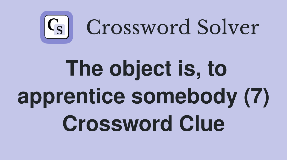 The object is, to apprentice somebody (7) Crossword Clue