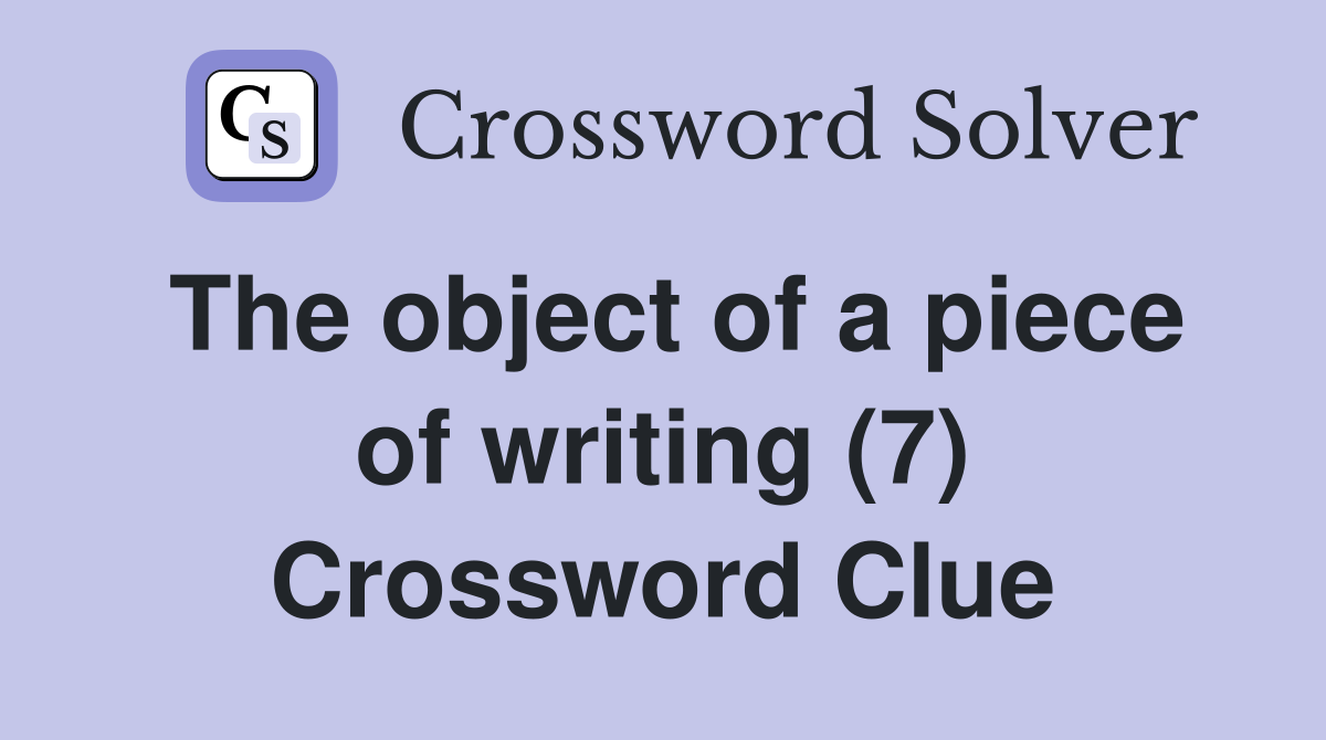 The object of a piece of writing (7) Crossword Clue