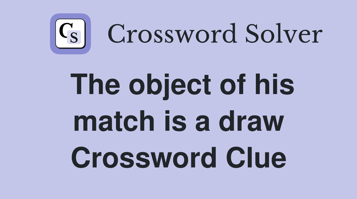 The object of his match is a draw Crossword Clue