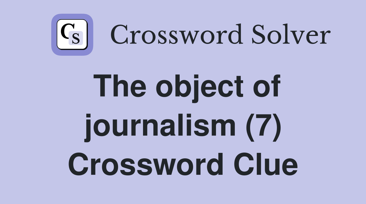 The object of journalism (7) Crossword Clue