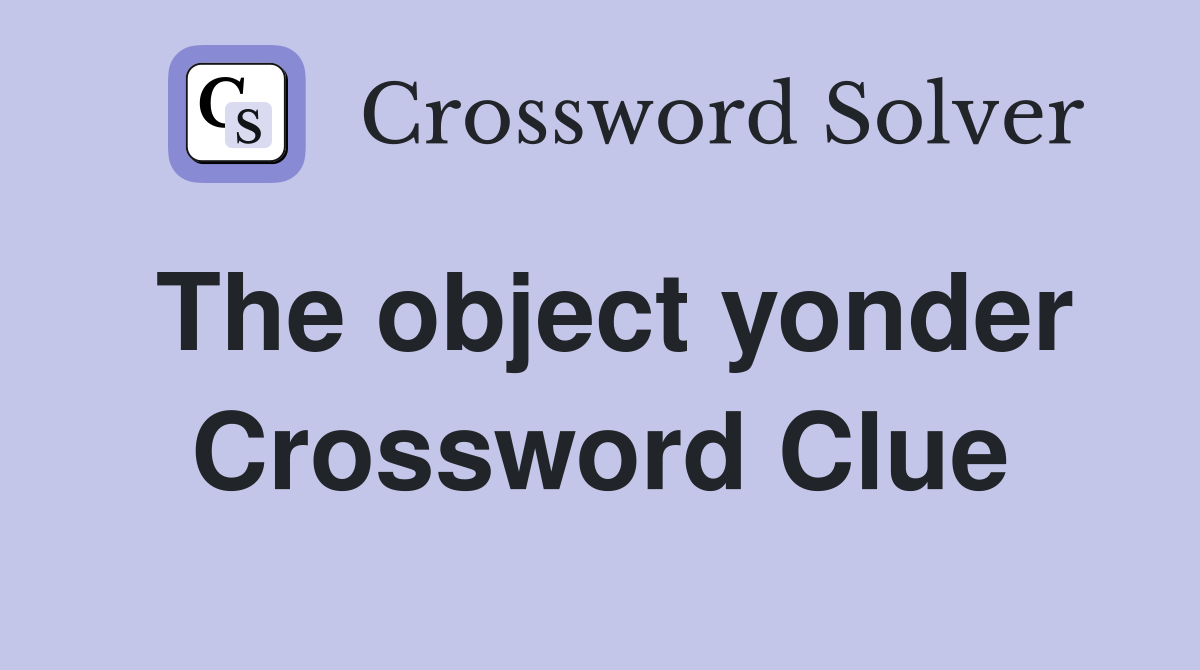 The object yonder Crossword Clue
