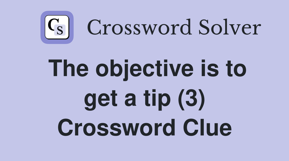 The objective is to get a tip (3) Crossword Clue
