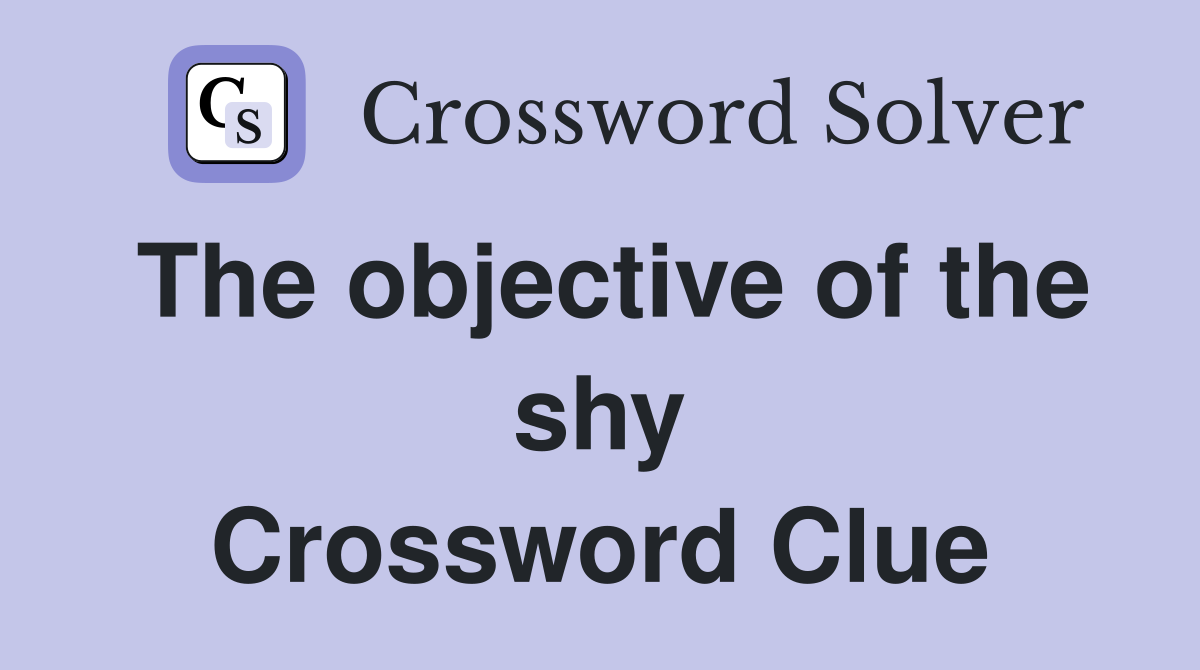 The objective of the shy Crossword Clue
