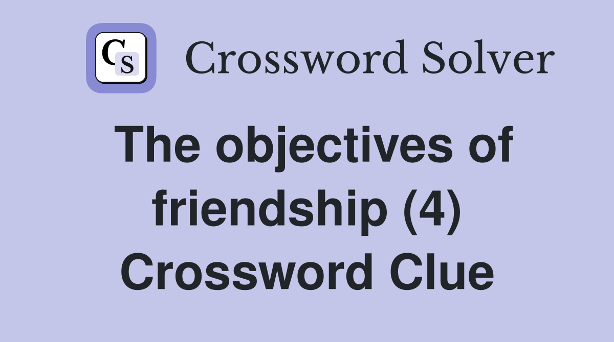 The objectives of friendship (4) Crossword Clue