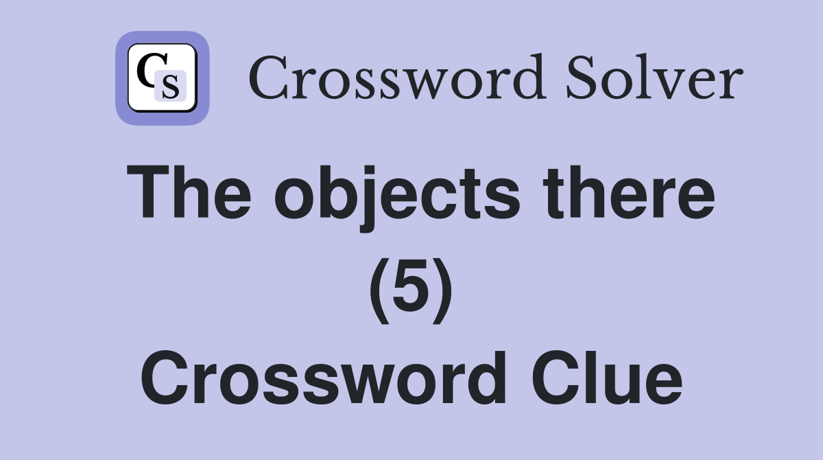 The objects there (5) Crossword Clue