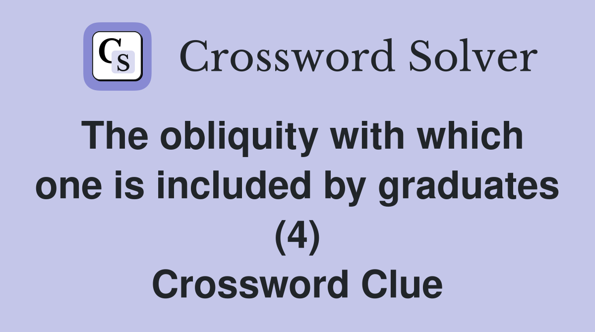 The obliquity with which one is included by graduates (4) Crossword Clue