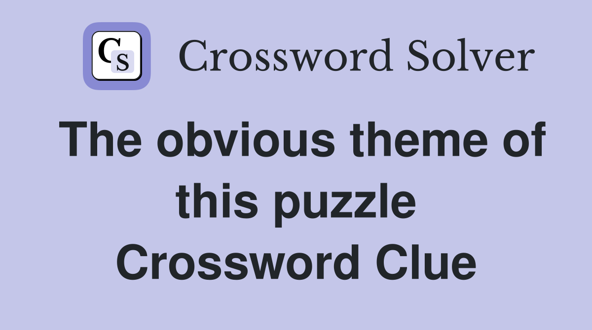 The obvious theme of this puzzle Crossword Clue
