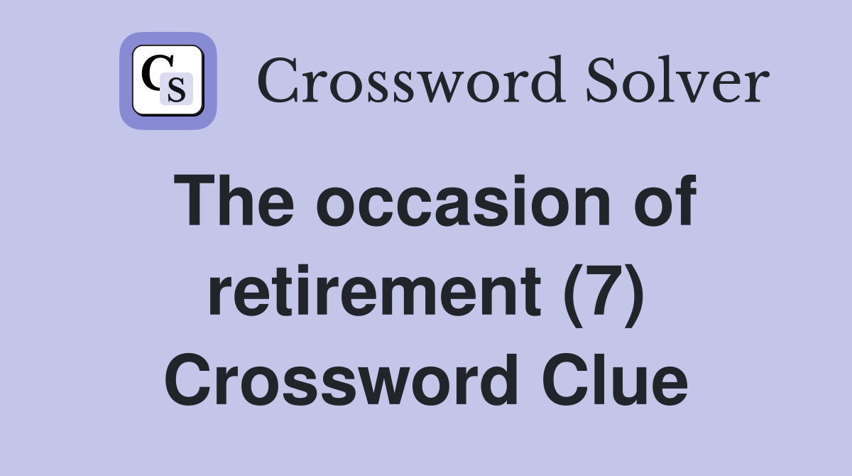 The occasion of retirement (7) Crossword Clue