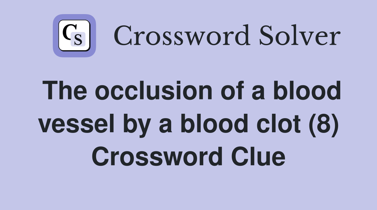 The occlusion of a blood vessel by a blood clot (8) Crossword Clue