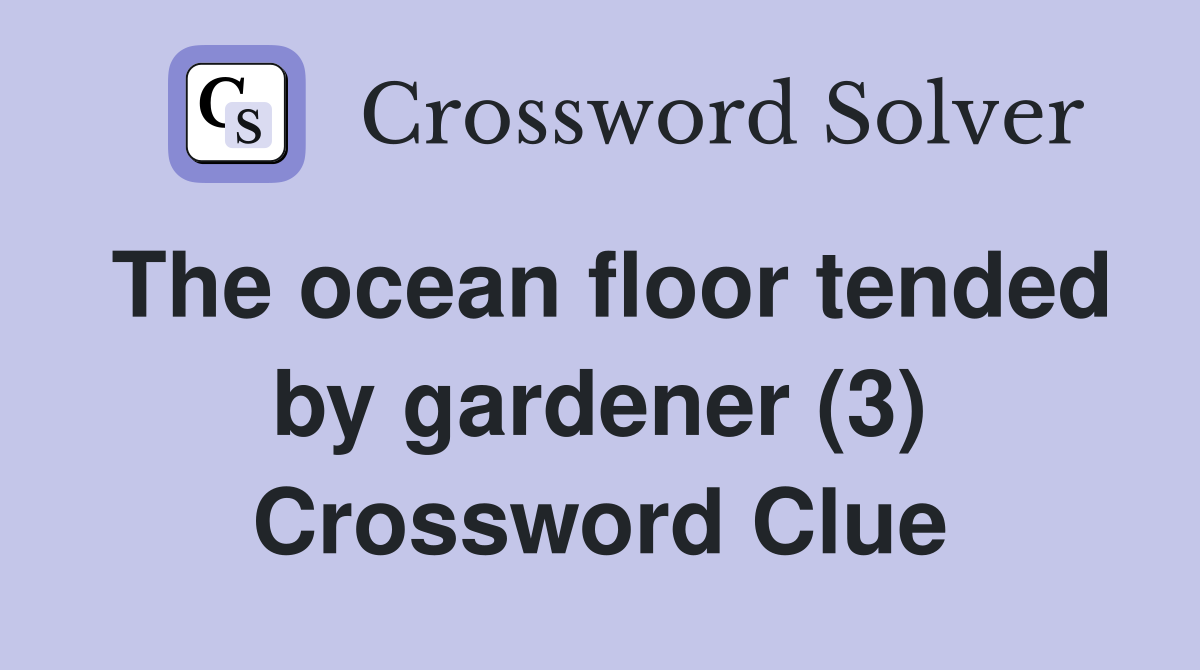 The ocean floor tended by gardener (3) Crossword Clue