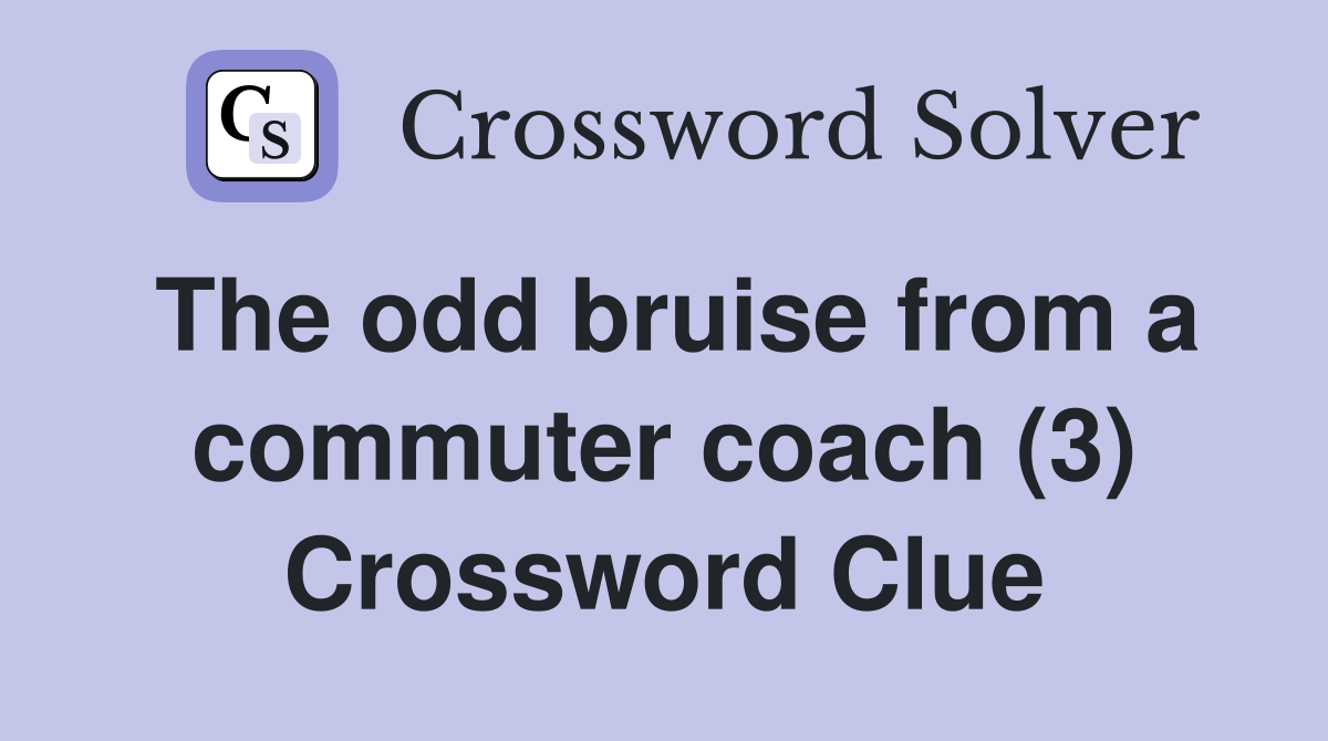 The odd bruise from a commuter coach (3) Crossword Clue