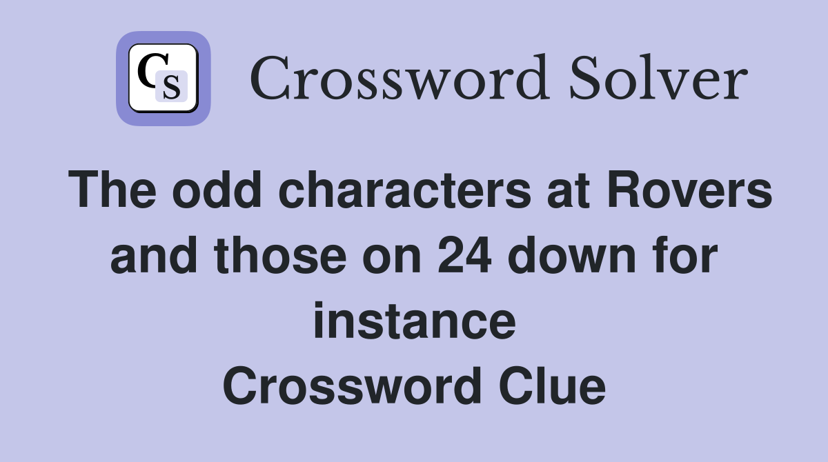 The odd characters at Rovers and those on 24 down for instance Crossword Clue