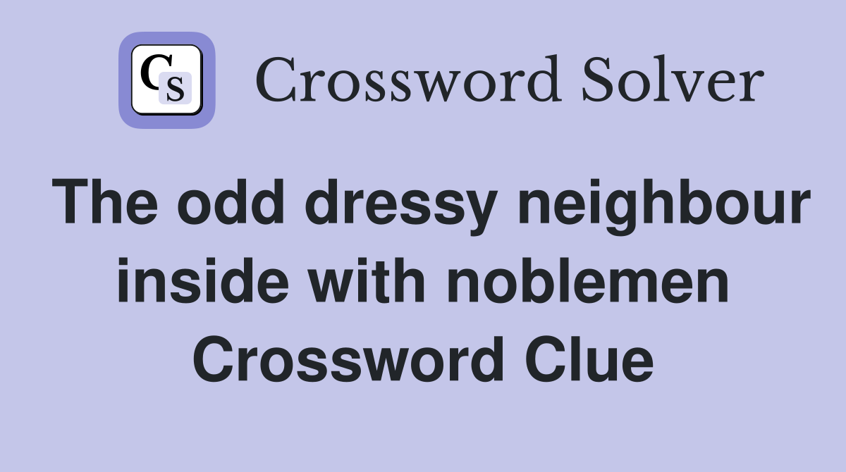 The odd dressy neighbour inside with noblemen Crossword Clue