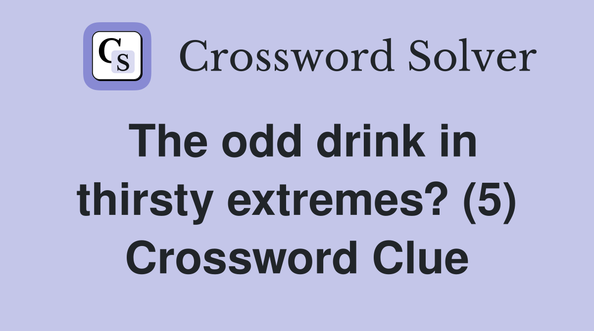The odd drink in thirsty extremes? (5) Crossword Clue