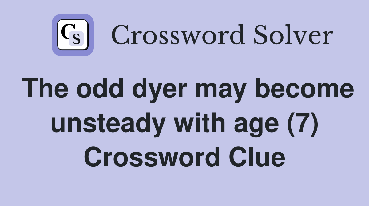 The odd dyer may become unsteady with age (7) Crossword Clue