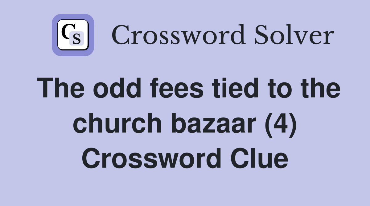 The odd fees tied to the church bazaar (4) Crossword Clue