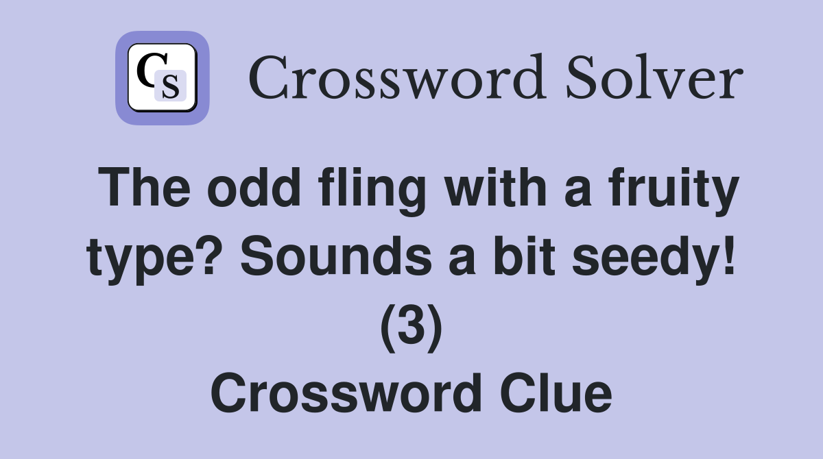 The odd fling with a fruity type? Sounds a bit seedy! (3) Crossword Clue
