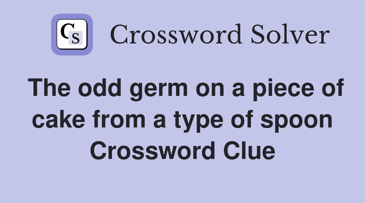 The odd germ on a piece of cake from a type of spoon Crossword Clue
