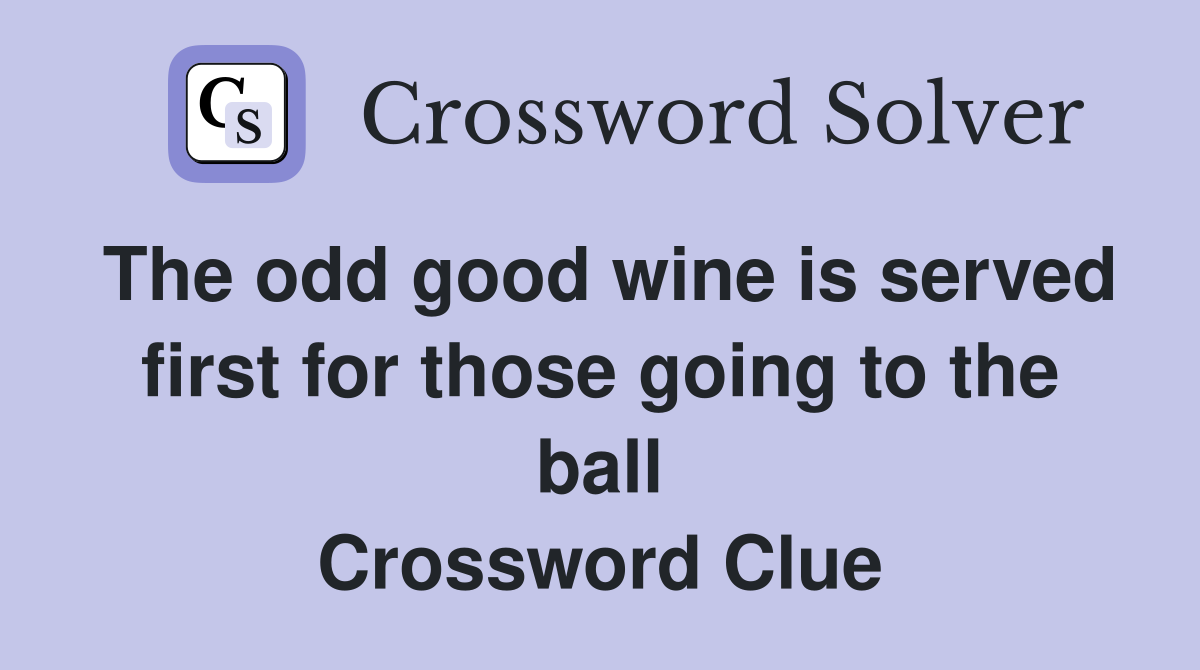 The odd good wine is served first for those going to the ball Crossword Clue