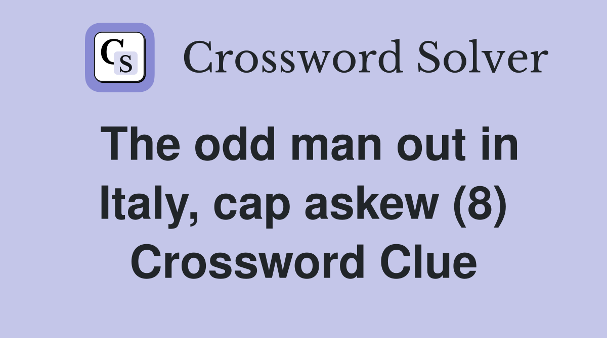 The odd man out in Italy, cap askew (8) Crossword Clue