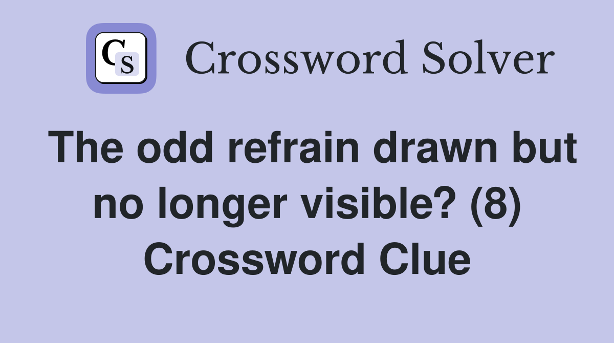 The odd refrain drawn but no longer visible? (8) Crossword Clue