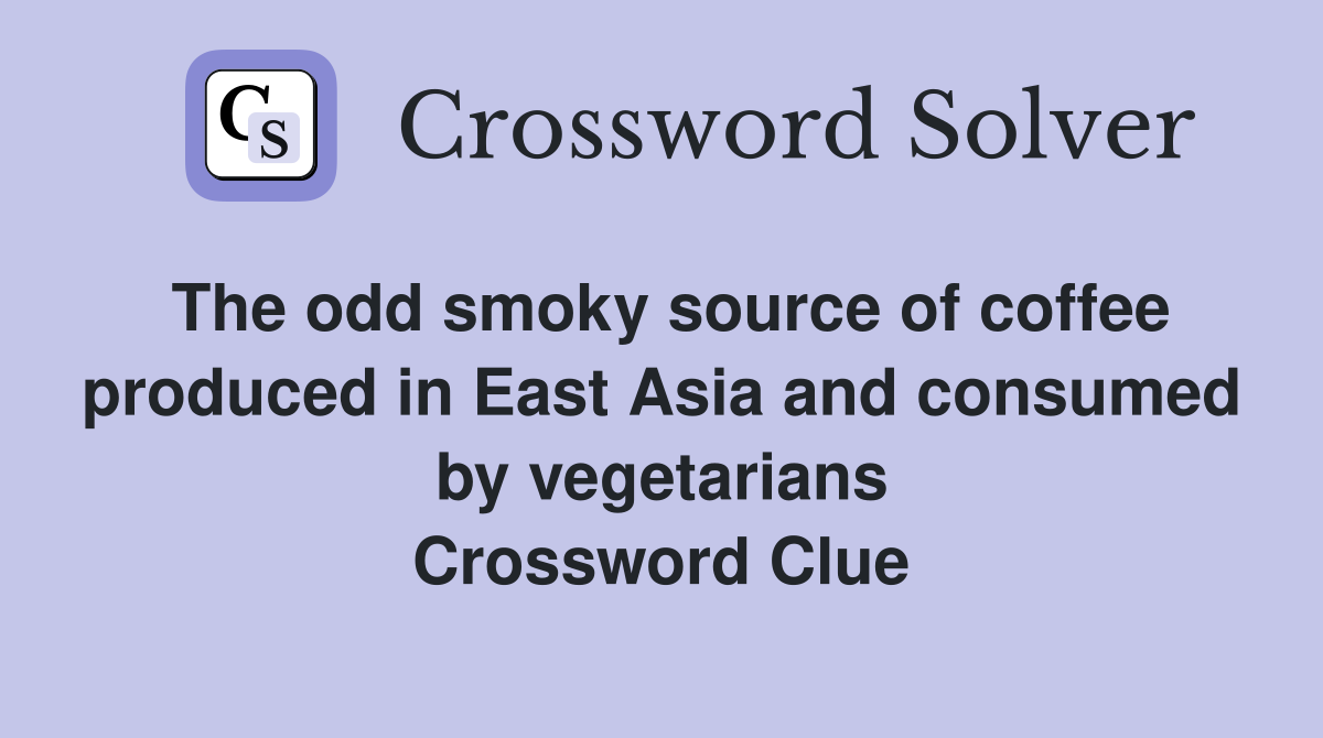The odd smoky source of coffee produced in East Asia and consumed by vegetarians Crossword Clue
