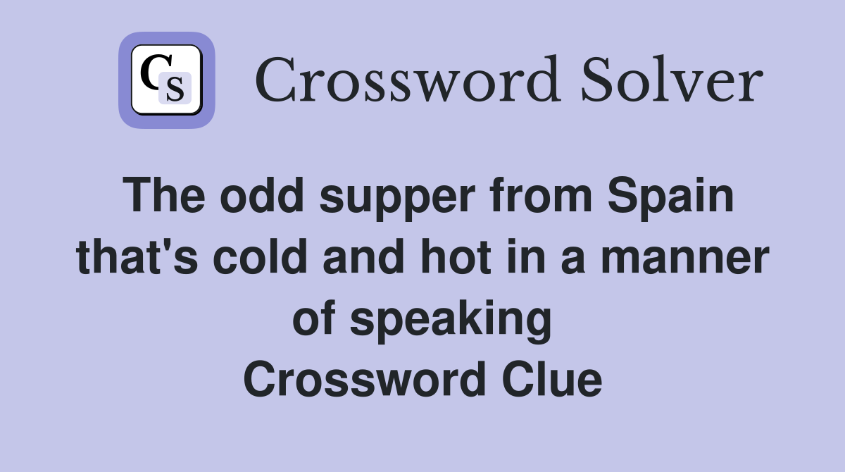 The odd supper from Spain that's cold and hot in a manner of speaking Crossword Clue